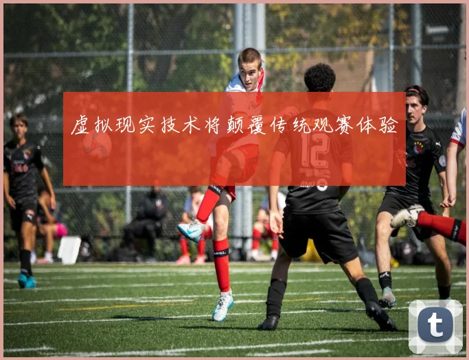 虚拟现实技术将颠覆传统观赛体验